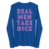Real Men Take Dick Unisex Long Sleeve Tee